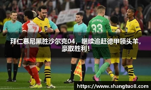 拜仁慕尼黑胜沙尔克04，继续追赶德甲领头羊，豪取胜利！
