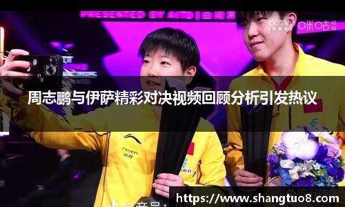 周志鹏与伊萨精彩对决视频回顾分析引发热议
